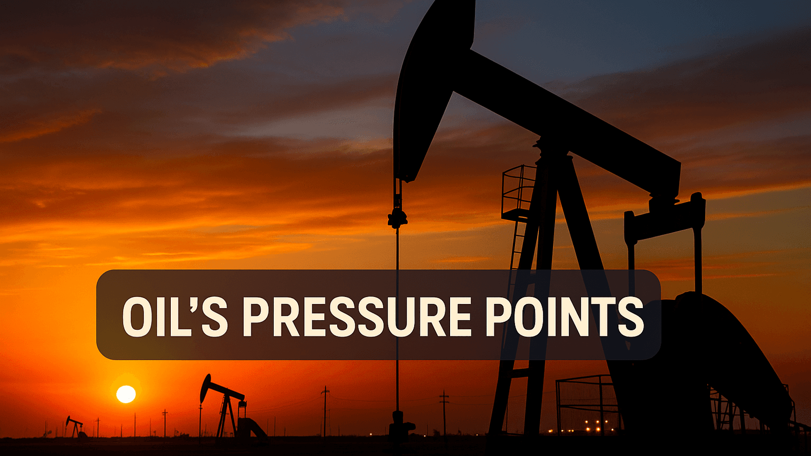 Silhouetted oil pumpjack at sunset with bold headline overlay "Oil’s Pressure Points" representing global energy market volatility