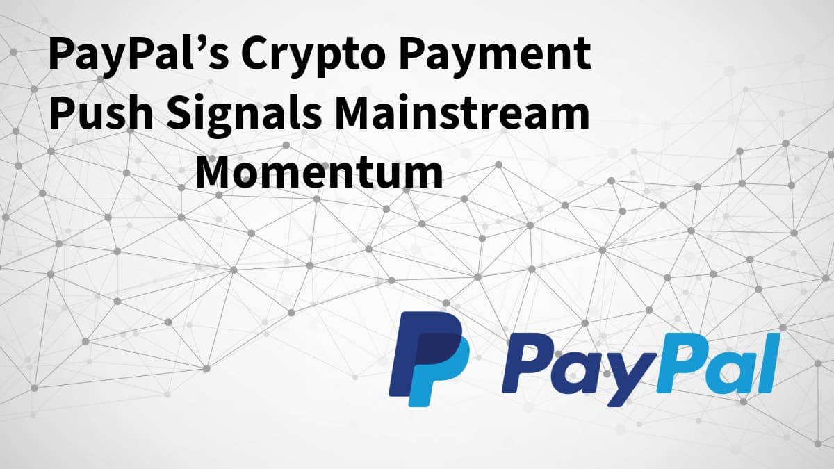 PayPal’s Crypto Payment Push Signals Mainstream Momentum